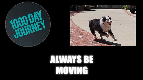 1000 Day Journey 0736 Always Be Moving