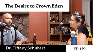 The Desire to Crown Eden - Dr. Tiffany Schubert | Ep. 139