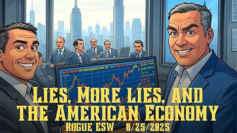 Lies, More Lies and The American Economy 8/25/2025