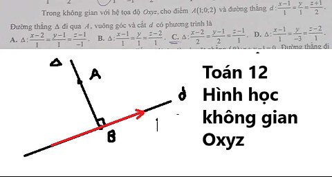 Toán 12: Trong không gian với hệ tọa độ Oxyz, cho điểm A(1;0;2) và đường thẳng d:(x-1)/1=y/1=(z+1)/2