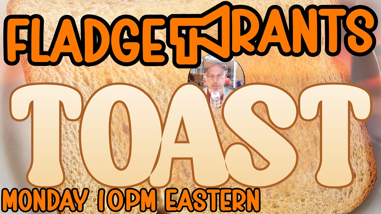 Fladge Rants Live #116 Toast | Life After Bread