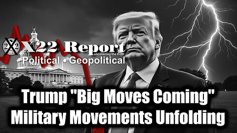 New X22 Report Mar 24 - Trump 'Big Moves Coming', Military Movements Unfolding; Rogue Judges