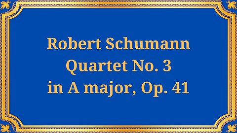 Robert Schumann, Quartet No. 3 in A major, Op. 41