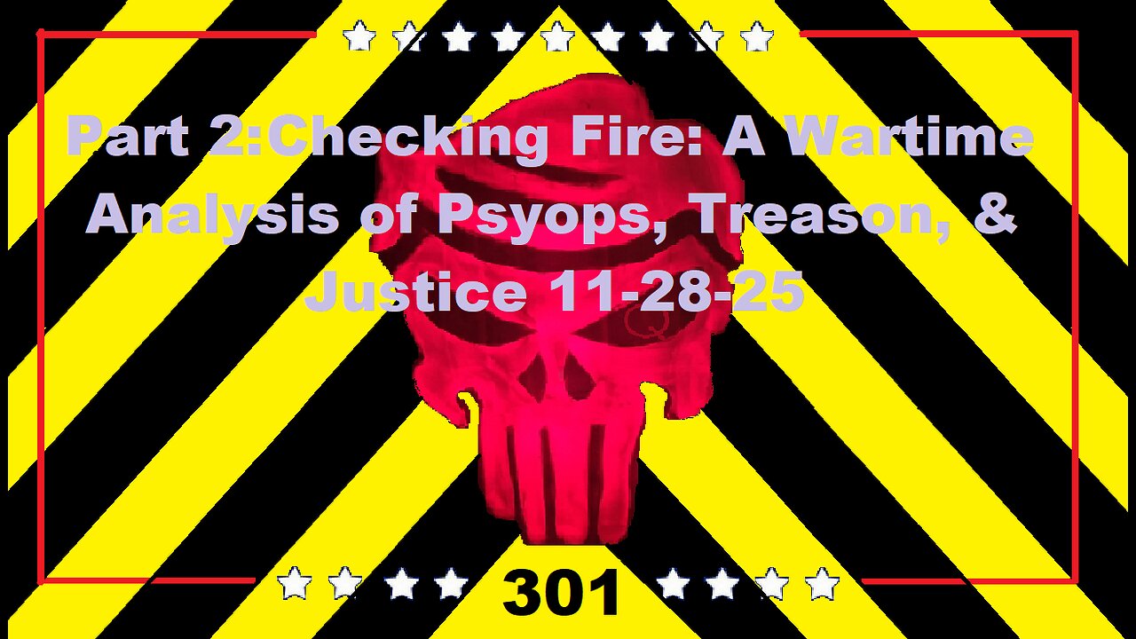 Part2: Checking Fire: A Wartime Analysis of Psyops, Treason, and Justice 11-28-25