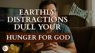 When Earthly Distractions Dull Your Hunger for God Colossians 3:2