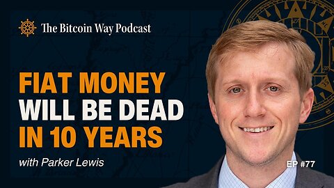 Fiat Money Will Be Dead in 10 Years with Parker Lewis | Ep. #77