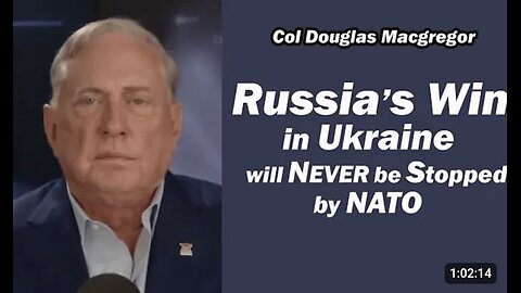 Col. Douglas Macgregor ~ Russia's Win in Ukraine Will NEVER be Stopped by NATO