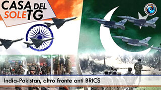 CasaDelSoleTG 07.05.25 - India-Pakistan, altro fronte anti BRICS