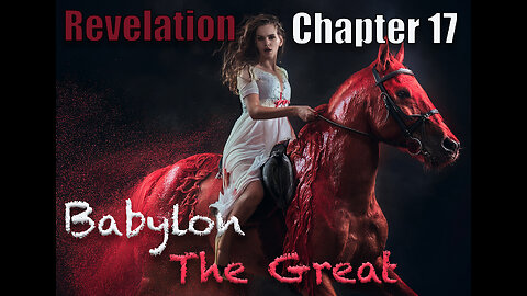 Revelation Chapter 17, Just who is BABYLON THE GREAT? The Scarlet Woman? The Scarlet Beast?
