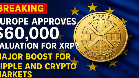 BREAKING: Europe Approves $60,000 Valuation for XRP? – Major Boost for Ripple and Crypto Markets