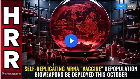 Deployment of Self-Replicating mRNA 'Vaccine' Bioweapons for Depopulation this October