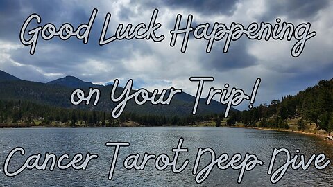 All About Your Trip! Cancer Tarot Deep Dive