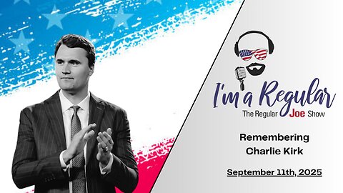 Honoring Charlie Kirk + Remembering 9/11 + Forging Ahead: The Regular Joe Show LIVE