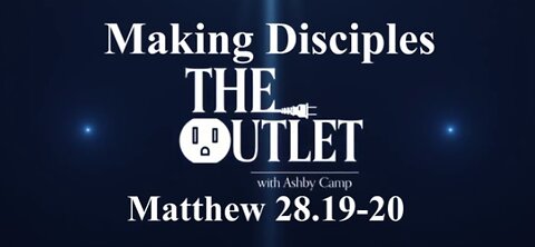 Making Disciples - Matthew 28: 19-20
