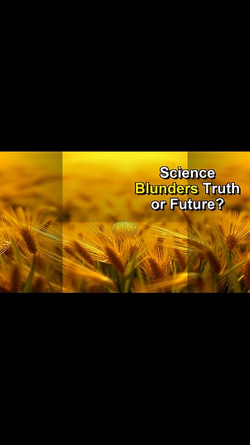 Science's Biggest Blunders? Or Future Truths?