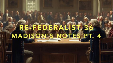 Re-Federalist 36: Madison's Notes Pt. 4