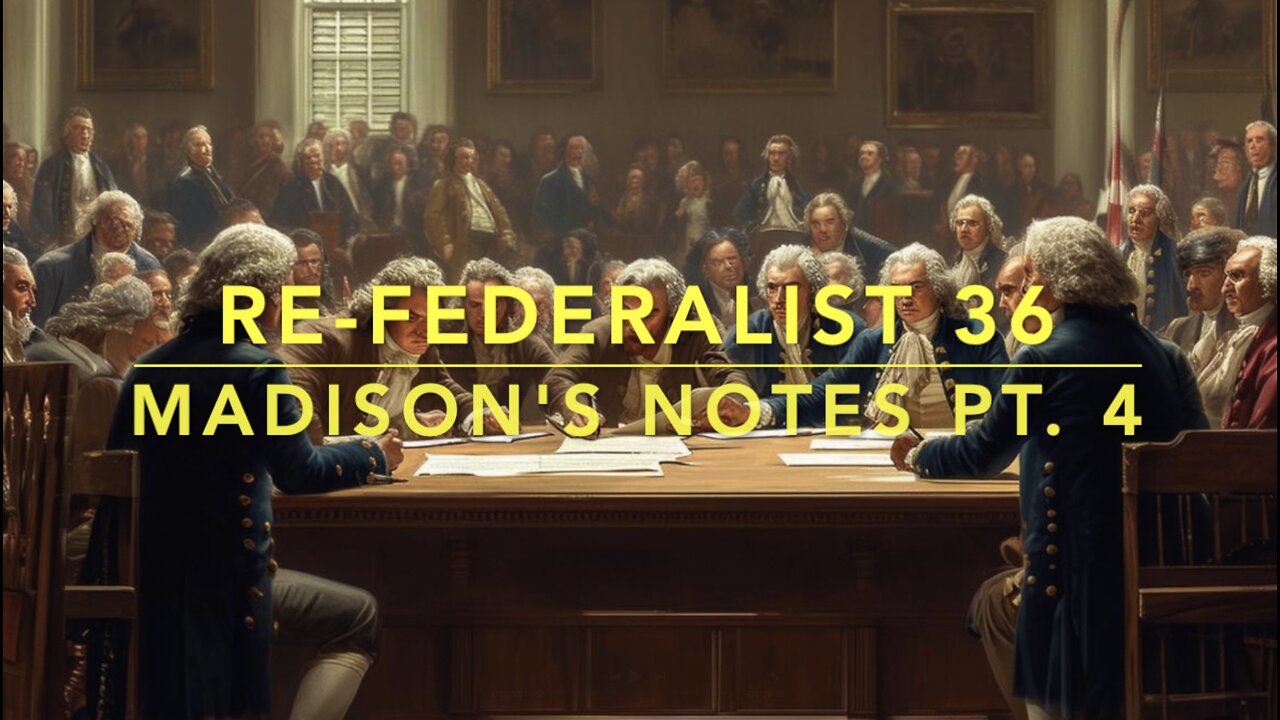 Re-Federalist 36: Madison's Notes Pt. 4