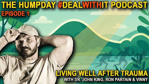 NEW Humpday DealWithIt Podcast - Living Well After Trauma With Dr. John King