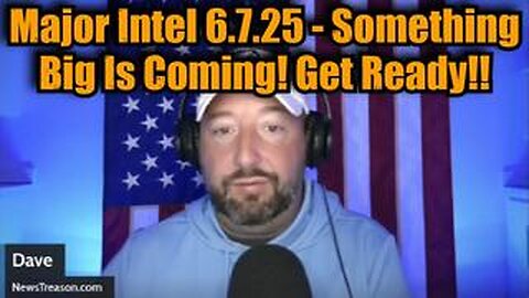 NewsTreason: Major Intel 6.7.25 - Something Big Is Coming! Get Ready!!