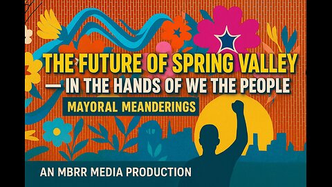The Future of Spring Valley! In The Hands of We the People! Mayoral Meanderings