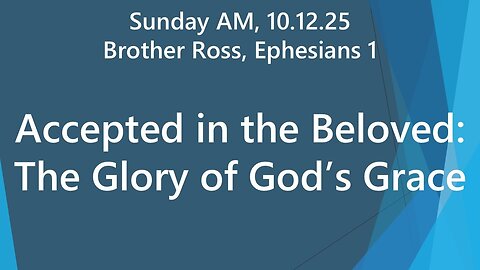 Accepted in the Beloved: The Glory of God’s Grace | Ephesians 1 | Sun AM 10.12.25