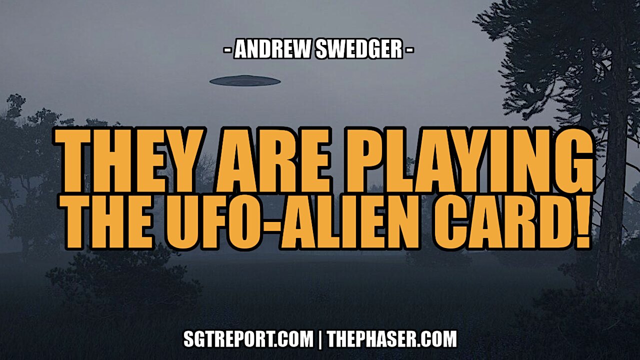 THEY ARE PLAYING THE UFO-ALIEN CARD! -- Andrew Swedger