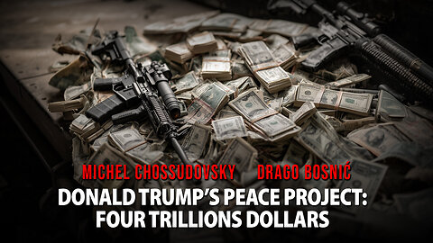 DONALD TRUMP’S PEACE PROJECT: FOUR TRILLIONS DOLLARS - MICHEL CHOSSUDOVSKY & DRAGO BOSNIĆ