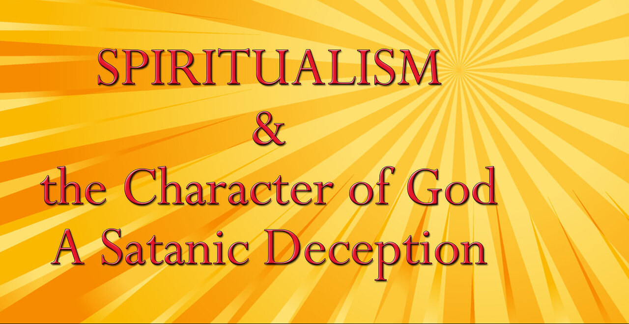 Spiritualism & the Character of God ~ A Satanic Deception