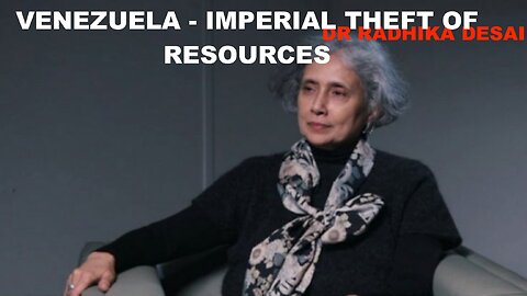 DR RADHIKA DESAI - THE BANKRUPT EMPIRE - VENEZUELA AND THE AGE OLD GAME OF RESOURCE THIEVERY