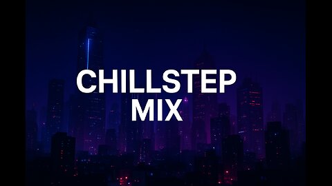 Chillstep Mix - Music for Studying and Deep Focus