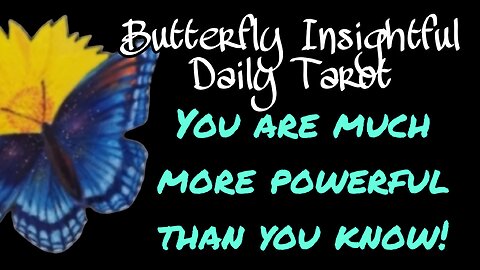 Butterfly Insightful Daily Tarot - YOU DO NOT KNOW HOW POWERFUL YOU ARE!
