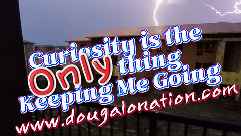 Curiosity is the Only thing Keeping Me Going
