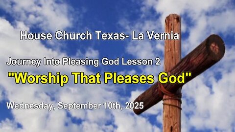 Journey Into Pleasing God Less.2 Worship That Pleases God- Wed. Sept. 10th, 2025