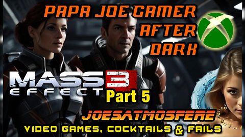 Papa Joe Gamer After Dark: Mass Effect 3, Part 5, Cocktails & Fails!