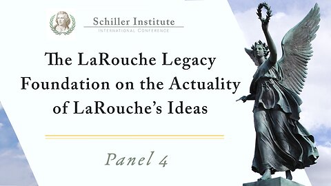 The LaRouche Legacy Foundation on the Actuality of LaRouche’s Ideas — Panel 4