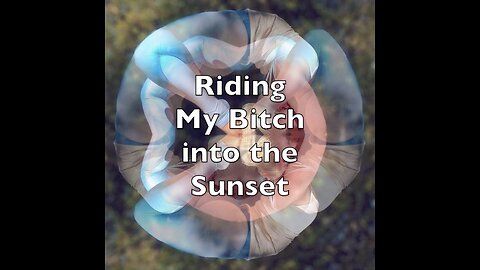 Riding My Bitch into the Sunset - Part 1