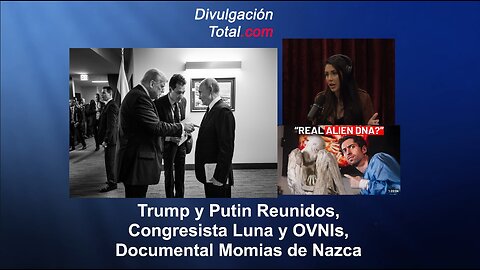 17--AGO-2025 Trump y Putin - Congresista Luna y OVNIs - Documental Momias de Nazca - Noticias