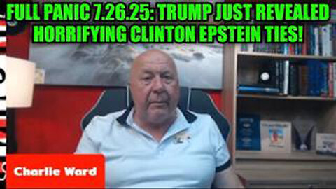 CHARLIE WARD: FULL PANIC 7.26.25: TRUMP JUST REVEALED HORRIFYING CLINTON EPSTEIN TIES!