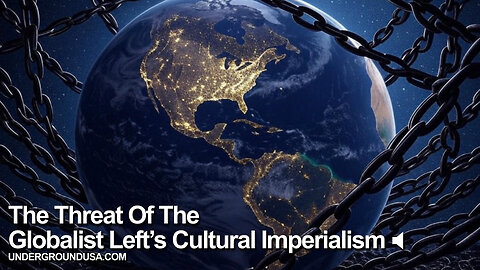 The Threat Of The Globalist Left’s Cultural Imperialism