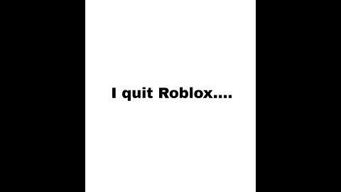 I quit, Roblox is too dangerous and a lot of harassing is in there…