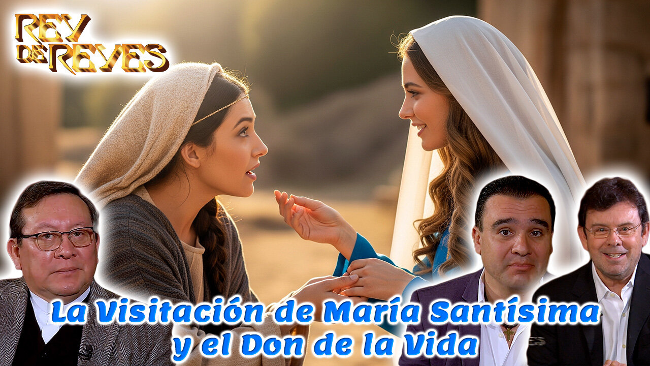 La visitación de María Santísima y el don de la vida - Rey de Reyes