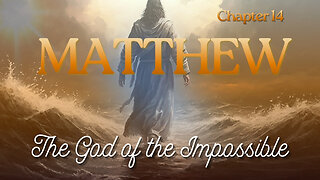 Matthew Chapter 14 (The God of the Impossible) Verse by Verse