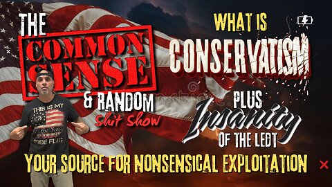 The Common Sense and Random Shit, Show (Conservatism.. Plus This Weeks Lib Insanity)