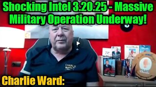 Charlie Ward- Shocking Intel 3.20.25 - Massive Military Operation Underway!