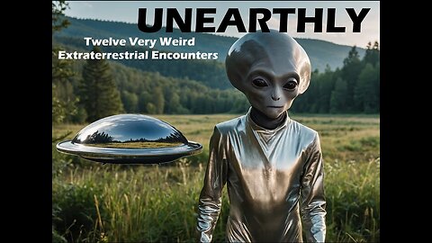 UNEARTHLY: TWELVE VERY WEIRD EXTRATERRESTRIAL ENCOUNTERS