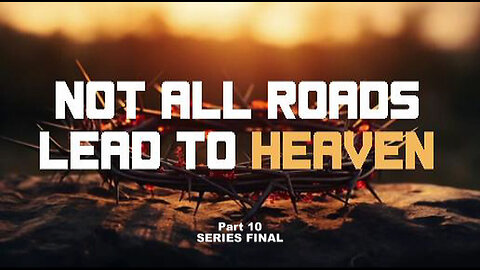 +54 NOT ALL ROADS LEAD TO HEAVEN, Pt 10, Series Final: Are Children Who Die In Heaven?
