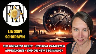The Greatest Reset - Cyclical Cataclysm Approaches - End or New Beginning? | Lindsey Scharmyn
