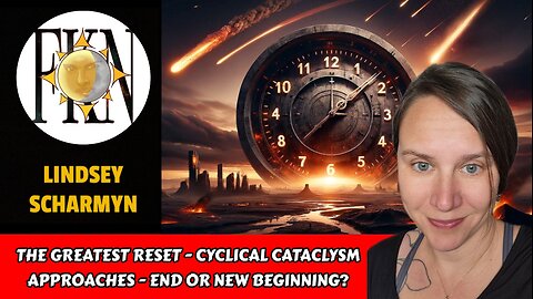 The Greatest Reset - Cyclical Cataclysm Approaches - End or New Beginning? | Lindsey Scharmyn
