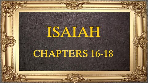 Isaiah - Chapters 16-18