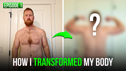 How I Transformed My Body: Episode 1
